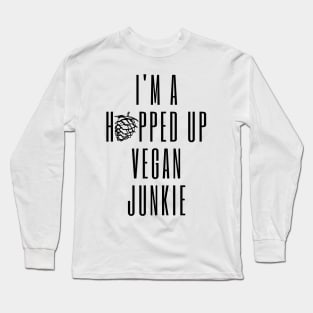 I'm A Hopped Up Vegan Junkie Black Long Sleeve T-Shirt